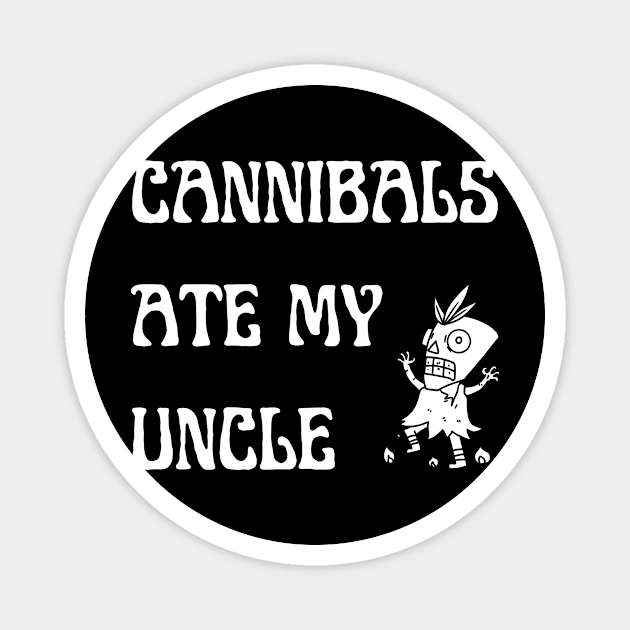 Cannibals Ate My Uncle Shirt Magnet by Surrealart